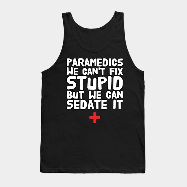 Paramedics we can't fix stupid but we can sedate it Tank Top by captainmood